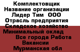 Комплектовщик › Название организации ­ Лидер Тим, ООО › Отрасль предприятия ­ Складское хозяйство › Минимальный оклад ­ 30 000 - Все города Работа » Вакансии   . Мурманская обл.,Оленегорск г.